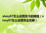 vivoy97怎么設(shè)置雙卡的網(wǎng)絡(luò)（vivoy97怎么設(shè)置雙擊亮屏）