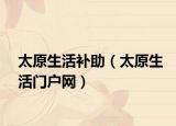 太原生活補助（太原生活門戶網(wǎng)）