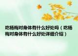 吃楊梅對身體有什么好處嗎（吃楊梅對身體有什么好處詳細(xì)介紹）