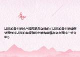 法院拍賣土地過戶流程是怎么樣的（法院拍賣土地如何處理經(jīng)過法院拍賣得到的土地和房屋怎么辦理過戶手介紹）