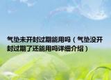 氣墊未開封過期能用嗎（氣墊沒開封過期了還能用嗎詳細(xì)介紹）