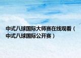 中式八球國際大師賽在線觀看（中式八球國際公開賽）