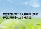 買房子可以寫二個人名字嗎（買房子可以寫兩個人名字嗎介紹）