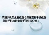 榮耀手機怎么看位置（榮耀查找手機位置 榮耀手機如何查找手機位置介紹）