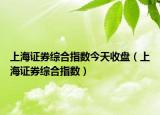 上海證券綜合指數(shù)今天收盤（上海證券綜合指數(shù)）