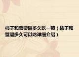 柿子和蟹要隔多久吃一頓（柿子和蟹隔多久可以吃詳細(xì)介紹）
