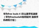 華為free buds 4 i怎么跟手機(jī)連接（華為freebuds4i如何配對(duì) 連接手機(jī)教程介紹）
