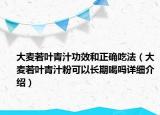 大麥若葉青汁功效和正確吃法（大麥若葉青汁粉可以長(zhǎng)期喝嗎詳細(xì)介紹）