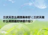 三伏天怎么調(diào)理身體好（三伏天做什么調(diào)理最好詳細(xì)介紹）
