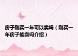 房子剛買一年可以賣嗎（剛買一年房子能賣嗎介紹）