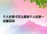 個人社保卡怎么查詢個人社保一定要買嗎