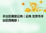 豐臺區(qū)南宮云崗（云崗 北京市豐臺區(qū)西南部）