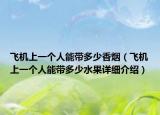 飛機(jī)上一個(gè)人能帶多少香煙（飛機(jī)上一個(gè)人能帶多少水果詳細(xì)介紹）