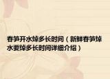 春筍開水焯多長時間（新鮮春筍焯水要焯多長時間詳細介紹）