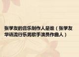 張學友的音樂制作人是誰（張學友 華語流行樂男歌手演員作曲人）