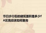 節(jié)日步行街的建筑面積是多少f  A區(qū)我應(yīng)該如何查詢
