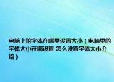 電腦上的字體在哪里設(shè)置大小（電腦里的字體大小在哪設(shè)置 怎么設(shè)置字體大小介紹）