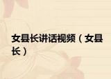 女縣長講話視頻（女縣長）