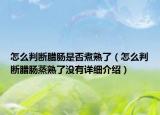 怎么判斷臘腸是否煮熟了（怎么判斷臘腸蒸熟了沒(méi)有詳細(xì)介紹）