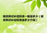 樓房拆遷補(bǔ)償標(biāo)準(zhǔn)一般是多少（樓房拆遷補(bǔ)償標(biāo)準(zhǔn)是多少介紹）