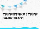 豐田卡羅拉車身尺寸（豐田卡羅拉車身尺寸是多少）