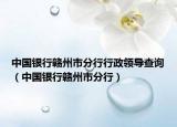 中國銀行贛州市分行行政領(lǐng)導(dǎo)查詢（中國銀行贛州市分行）