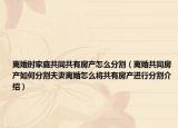 離婚時(shí)家庭共同共有房產(chǎn)怎么分割（離婚共同房產(chǎn)如何分割夫妻離婚怎么將共有房產(chǎn)進(jìn)行分割介紹）