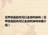 花甲里面的肉可以全部吃掉嗎（花甲里面的肉可以全部吃掉嗎詳細介紹）