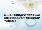 excel篩選出同時(shí)滿足兩個(gè)條件（excel怎么同時(shí)篩選兩個(gè)條件 如何同時(shí)篩選兩個(gè)條件介紹）
