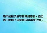 曬干的桔子皮怎樣做成陳皮（自己曬干的桔子皮是陳皮嗎詳細(xì)介紹）