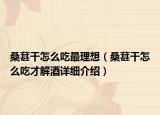 桑葚干怎么吃最理想（桑葚干怎么吃才解酒詳細(xì)介紹）
