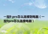 一加9 pro怎么連接到電腦（一加9pro怎么連接電腦）