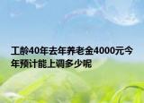 工齡40年去年養(yǎng)老金4000元今年預計能上調(diào)多少呢