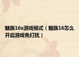 魅族16x游戲模式（魅族16怎么開啟游戲免打擾）