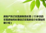 房地產拆遷安置房賬務處理（??多余的安置房如何處理動遷安置房會計處理如何做介紹）