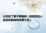 小區(qū)封了算不算隔離（封控區(qū)的人是居家隔離嗎詳細(xì)介紹）