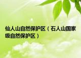 仙人山自然保護(hù)區(qū)（石人山國家級(jí)自然保護(hù)區(qū)）