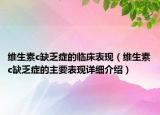 維生素c缺乏癥的臨床表現(xiàn)（維生素c缺乏癥的主要表現(xiàn)詳細介紹）