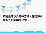 鮮鮑魚焯水幾分鐘方法（鮑魚焯水焯多長時間詳細介紹）