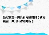 新冠疫苗一共幾針間隔時(shí)間（新冠疫苗一共幾針詳細(xì)介紹）