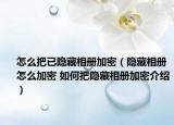 怎么把已隱藏相冊加密（隱藏相冊怎么加密 如何把隱藏相冊加密介紹）