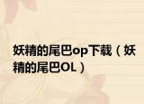妖精的尾巴op下載（妖精的尾巴OL）