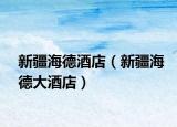新疆海德酒店（新疆海德大酒店）