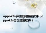 oppok9s手機如何隱藏軟件（oppok9s怎么隱藏軟件）