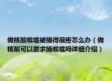 做核酸喉嚨被捅得很疼怎么辦（做核酸可以要求捅喉嚨嗎詳細(xì)介紹）