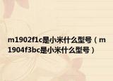 m1902f1c是小米什么型號(hào)（m1904f3bc是小米什么型號(hào)）