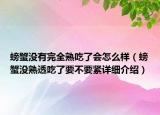 螃蟹沒(méi)有完全熟吃了會(huì)怎么樣（螃蟹沒(méi)熟透吃了要不要緊詳細(xì)介紹）