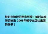被時光掩埋的秘密豆瓣（被時光掩埋的秘密 2009年朝華出版社出版的圖書）