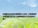 抖音里主頁出現(xiàn)抖音商城怎么關(guān)閉（抖音商城怎么取消顯示在主頁 抖音商城能在主頁關(guān)閉嗎介紹）