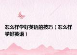 怎么樣學(xué)好英語(yǔ)的技巧（怎么樣學(xué)好英語(yǔ)）